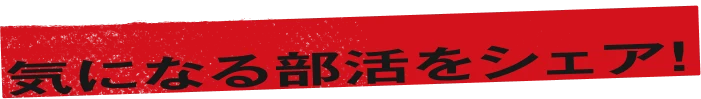 気になる部活をシェア！